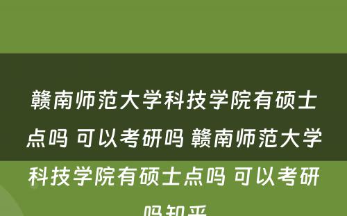 赣南师范大学科技学院有硕士点吗 可以考研吗 赣南师范大学科技学院有硕士点吗 可以考研吗知乎