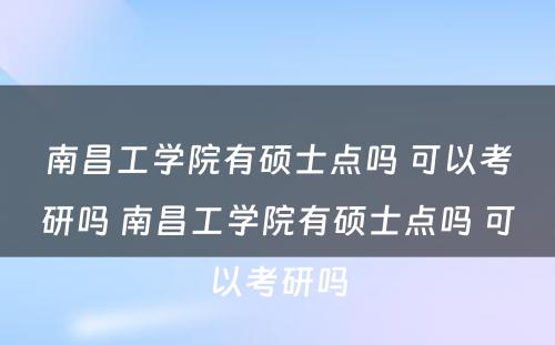 南昌工学院有硕士点吗 可以考研吗 南昌工学院有硕士点吗 可以考研吗