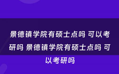 景德镇学院有硕士点吗 可以考研吗 景德镇学院有硕士点吗 可以考研吗