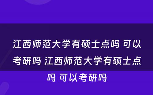 江西师范大学有硕士点吗 可以考研吗 江西师范大学有硕士点吗 可以考研吗