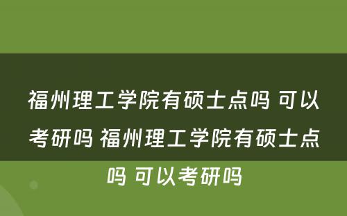 福州理工学院有硕士点吗 可以考研吗 福州理工学院有硕士点吗 可以考研吗