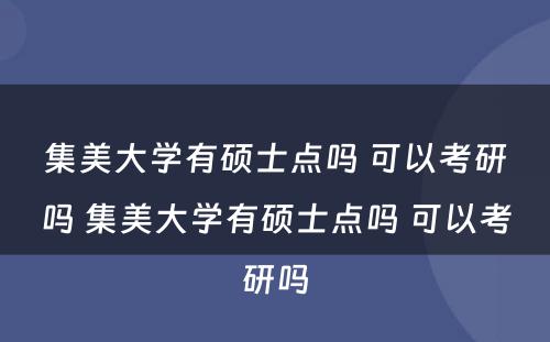 集美大学有硕士点吗 可以考研吗 集美大学有硕士点吗 可以考研吗