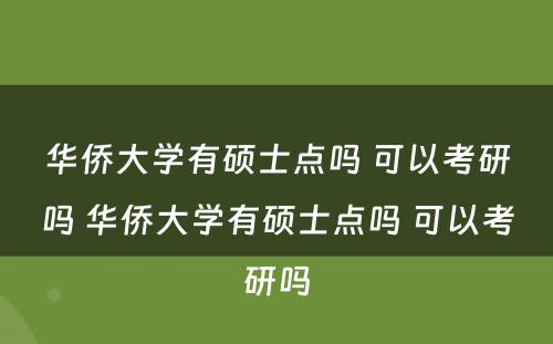 华侨大学有硕士点吗 可以考研吗 华侨大学有硕士点吗 可以考研吗