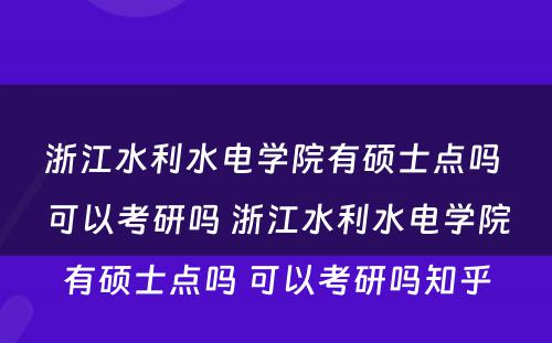 浙江水利水电学院有硕士点吗 可以考研吗 浙江水利水电学院有硕士点吗 可以考研吗知乎