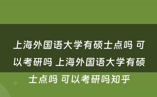 上海外国语大学有硕士点吗 可以考研吗 上海外国语大学有硕士点吗 可以考研吗知乎