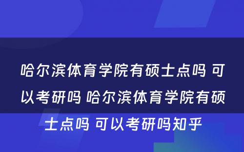 哈尔滨体育学院有硕士点吗 可以考研吗 哈尔滨体育学院有硕士点吗 可以考研吗知乎