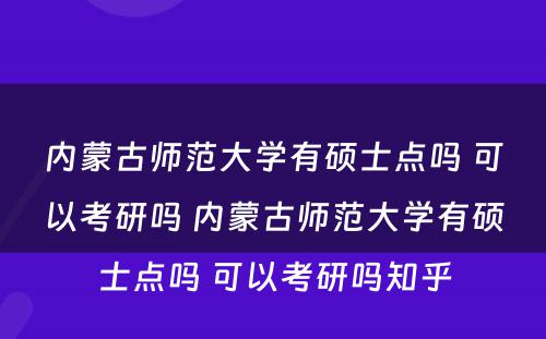 内蒙古师范大学有硕士点吗 可以考研吗 内蒙古师范大学有硕士点吗 可以考研吗知乎