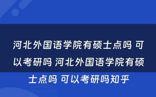 河北外国语学院有硕士点吗 可以考研吗 河北外国语学院有硕士点吗 可以考研吗知乎