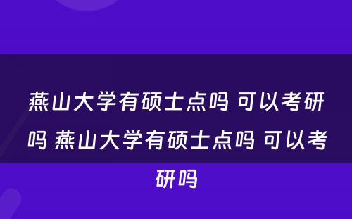 燕山大学有硕士点吗 可以考研吗 燕山大学有硕士点吗 可以考研吗