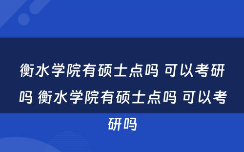 衡水学院有硕士点吗 可以考研吗 衡水学院有硕士点吗 可以考研吗