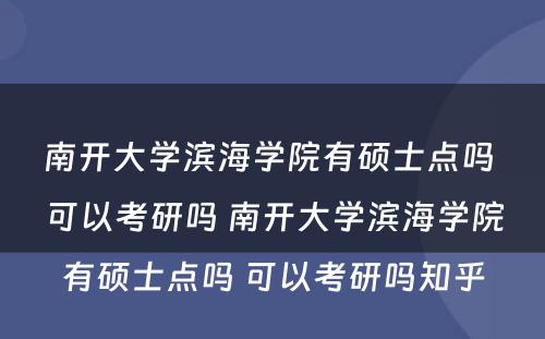 南开大学滨海学院有硕士点吗 可以考研吗 南开大学滨海学院有硕士点吗 可以考研吗知乎