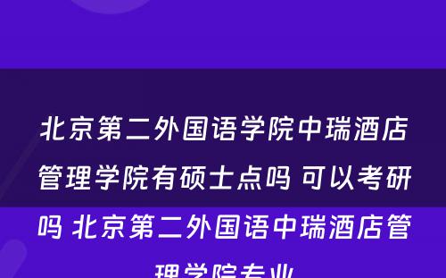 北京第二外国语学院中瑞酒店管理学院有硕士点吗 可以考研吗 北京第二外国语中瑞酒店管理学院专业