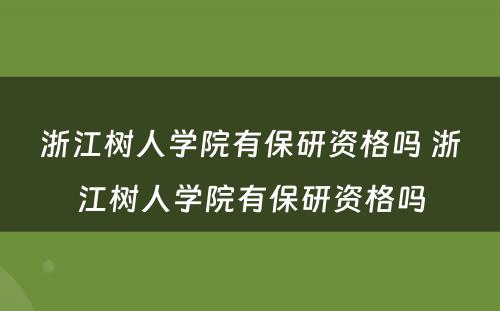 浙江树人学院有保研资格吗 浙江树人学院有保研资格吗