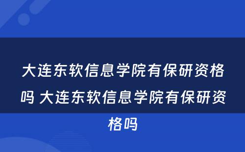 大连东软信息学院有保研资格吗 大连东软信息学院有保研资格吗