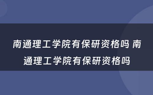 南通理工学院有保研资格吗 南通理工学院有保研资格吗