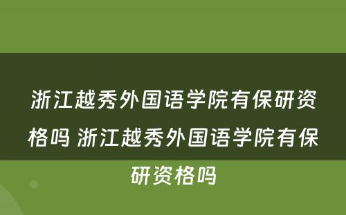 浙江越秀外国语学院有保研资格吗 浙江越秀外国语学院有保研资格吗