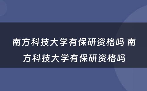 南方科技大学有保研资格吗 南方科技大学有保研资格吗