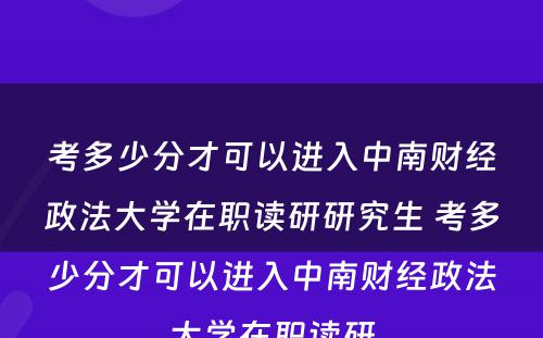 考多少分才可以进入中南财经政法大学在职读研研究生 考多少分才可以进入中南财经政法大学在职读研