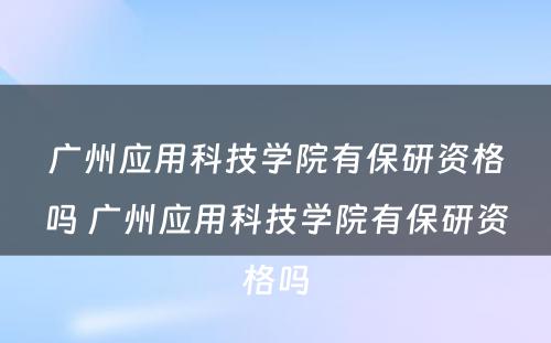 广州应用科技学院有保研资格吗 广州应用科技学院有保研资格吗