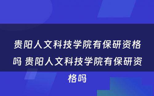 贵阳人文科技学院有保研资格吗 贵阳人文科技学院有保研资格吗