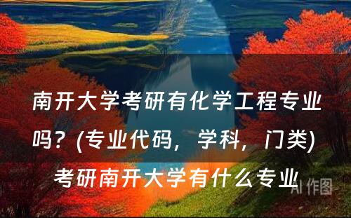 南开大学考研有化学工程专业吗？(专业代码，学科，门类) 考研南开大学有什么专业