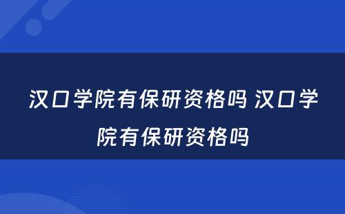 汉口学院有保研资格吗 汉口学院有保研资格吗