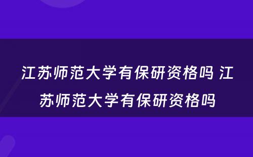 江苏师范大学有保研资格吗 江苏师范大学有保研资格吗