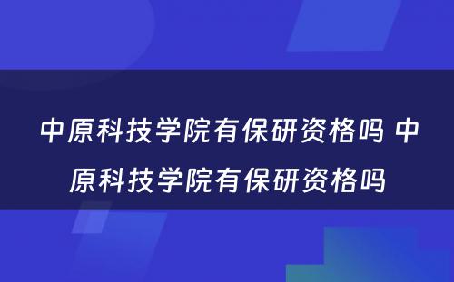 中原科技学院有保研资格吗 中原科技学院有保研资格吗