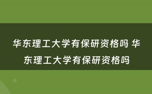 华东理工大学有保研资格吗 华东理工大学有保研资格吗