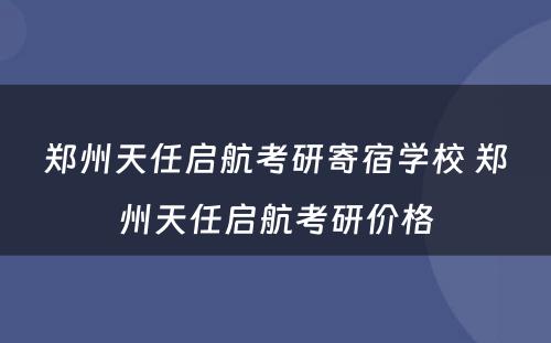 郑州天任启航考研寄宿学校 郑州天任启航考研价格