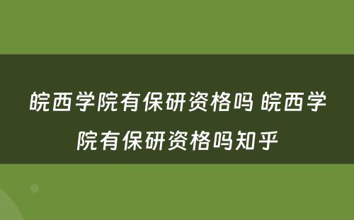 皖西学院有保研资格吗 皖西学院有保研资格吗知乎