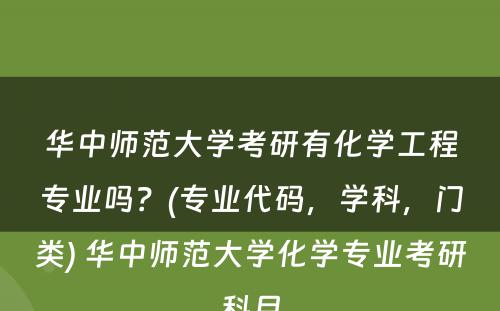 华中师范大学考研有化学工程专业吗？(专业代码，学科，门类) 华中师范大学化学专业考研科目