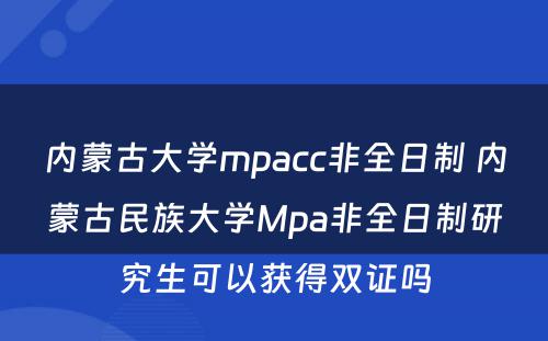 内蒙古大学mpacc非全日制 内蒙古民族大学Mpa非全日制研究生可以获得双证吗