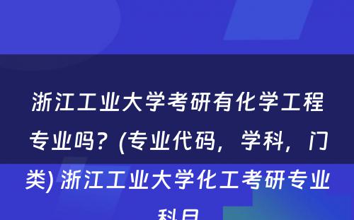 浙江工业大学考研有化学工程专业吗？(专业代码，学科，门类) 浙江工业大学化工考研专业科目