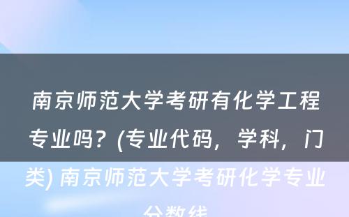 南京师范大学考研有化学工程专业吗？(专业代码，学科，门类) 南京师范大学考研化学专业分数线