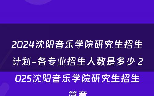 2024沈阳音乐学院研究生招生计划-各专业招生人数是多少 2025沈阳音乐学院研究生招生简章