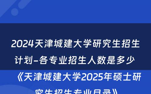 2024天津城建大学研究生招生计划-各专业招生人数是多少 《天津城建大学2025年硕士研究生招生专业目录》