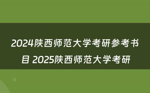 2024陕西师范大学考研参考书目 2025陕西师范大学考研