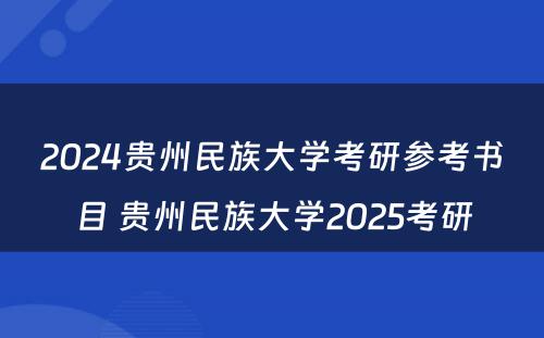 2024贵州民族大学考研参考书目 贵州民族大学2025考研