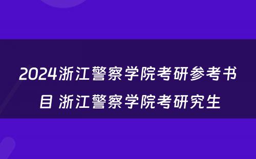 2024浙江警察学院考研参考书目 浙江警察学院考研究生