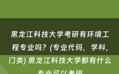 黑龙江科技大学考研有环境工程专业吗？(专业代码，学科，门类) 黑龙江科技大学都有什么专业可以考研