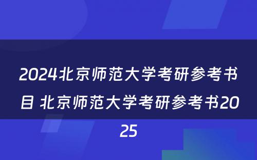 2024北京师范大学考研参考书目 北京师范大学考研参考书2025