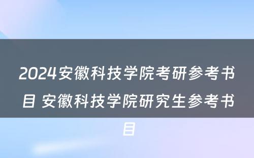 2024安徽科技学院考研参考书目 安徽科技学院研究生参考书目