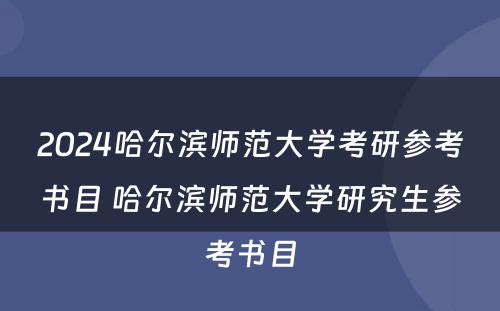 2024哈尔滨师范大学考研参考书目 哈尔滨师范大学研究生参考书目