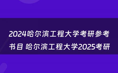 2024哈尔滨工程大学考研参考书目 哈尔滨工程大学2025考研