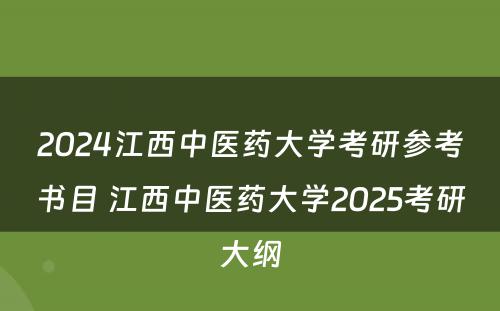2024江西中医药大学考研参考书目 江西中医药大学2025考研大纲