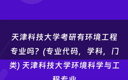 天津科技大学考研有环境工程专业吗？(专业代码，学科，门类) 天津科技大学环境科学与工程专业