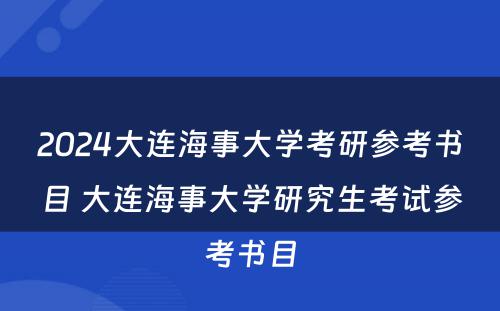 2024大连海事大学考研参考书目 大连海事大学研究生考试参考书目