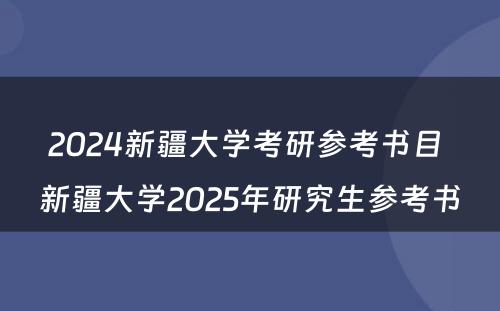 2024新疆大学考研参考书目 新疆大学2025年研究生参考书