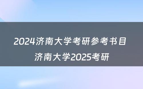 2024济南大学考研参考书目 济南大学2025考研